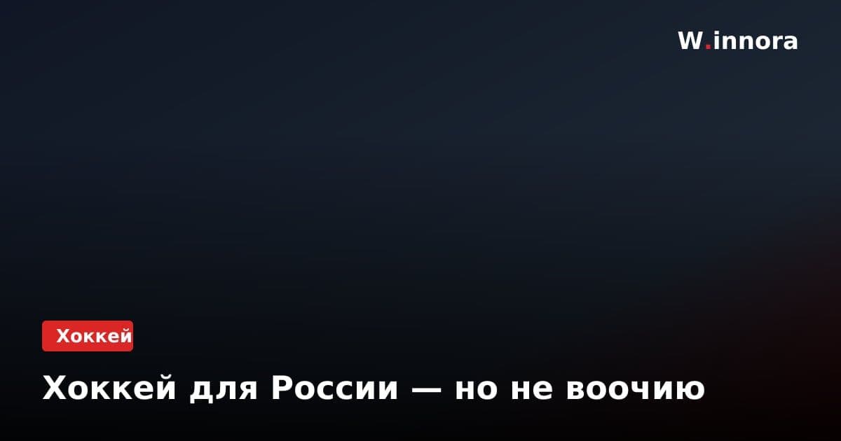 Хоккей для России — но не воочию
