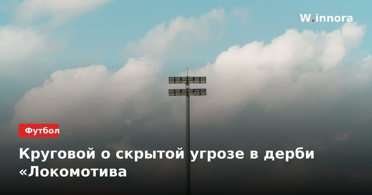 Круговой о скрытой угрозе в дерби «Локомотива