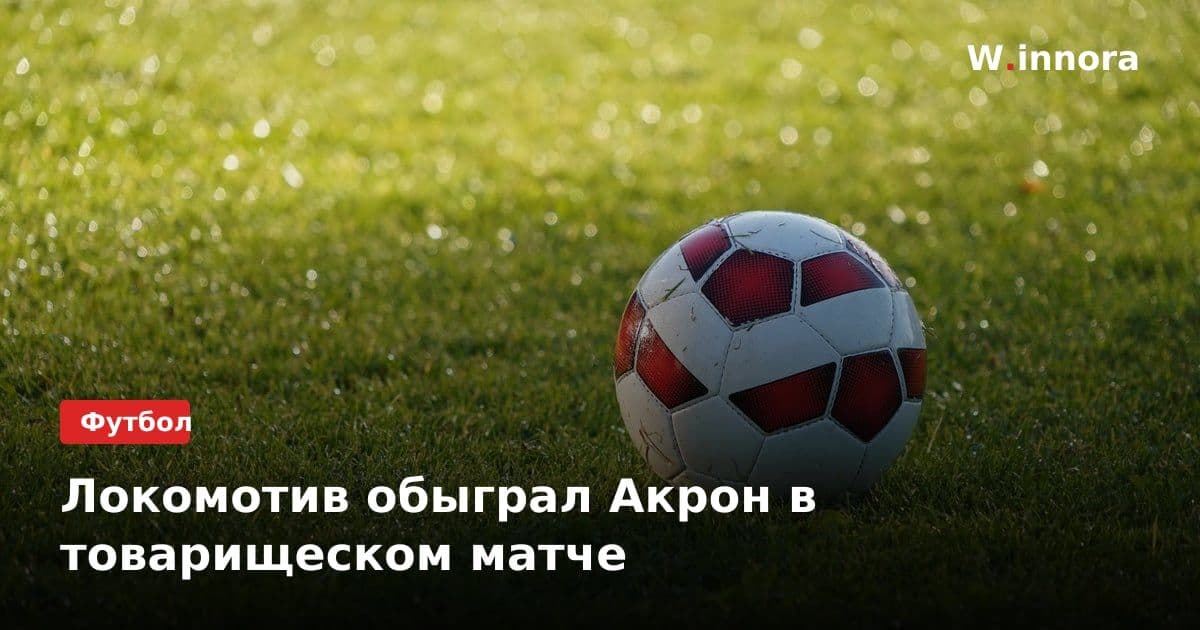 Локомотив обыграл Акрон в товарищеском матче