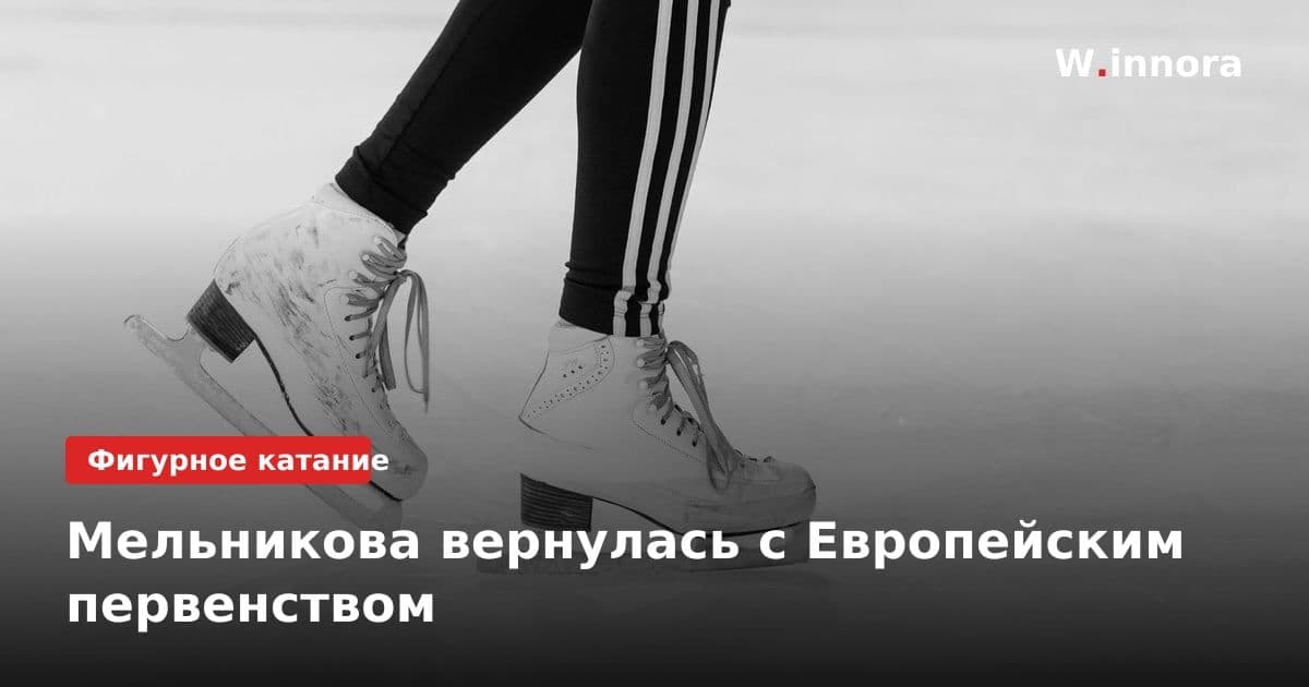 Мельникова вернулась с Европейским первенством