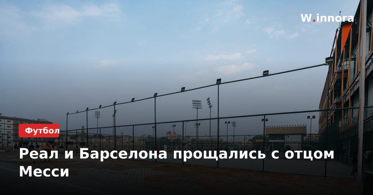 Реал и Барселона прощались с отцом Месси