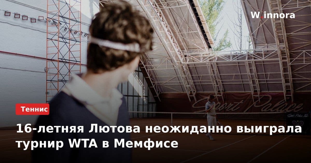 16-летняя Лютова неожиданно выиграла турнир WTA в Мемфисе