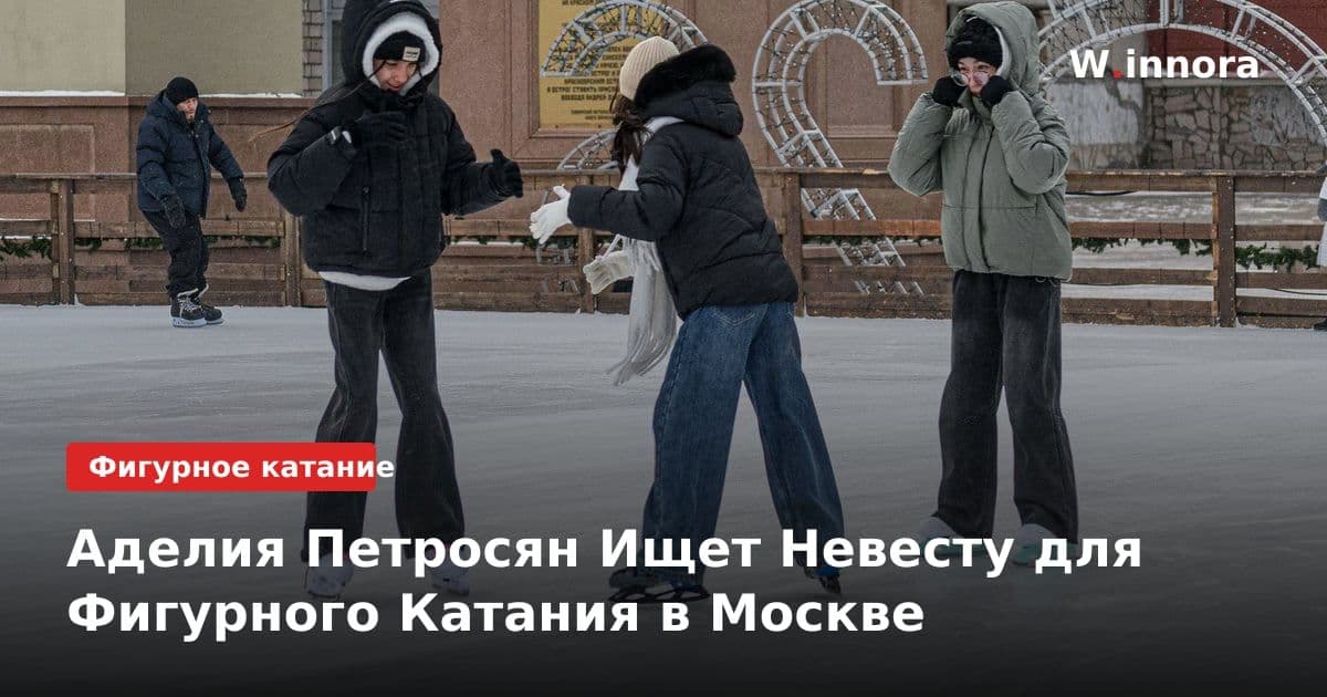Аделия Петросян Ищет Невесту для Фигурного Катания в Москве