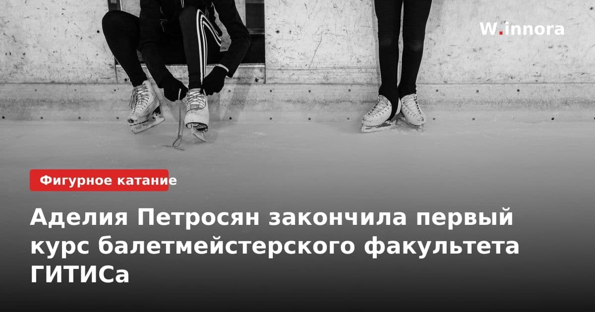 Аделия Петросян закончила первый курс балетмейстерского факультета ГИТИСа
