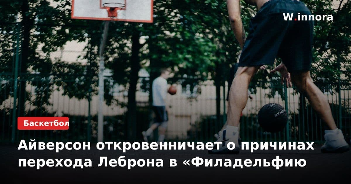 Айверсон откровенничает о причинах перехода Леброна в «Филадельфию