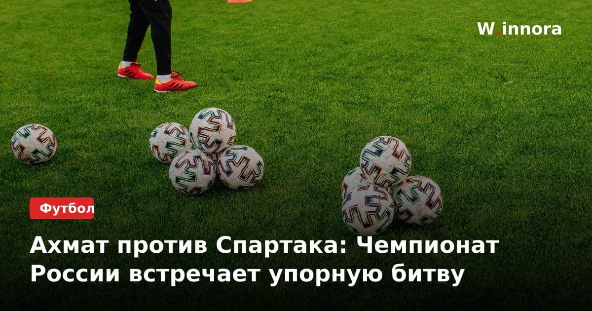 Ахмат против Спартака: Чемпионат России встречает упорную битву