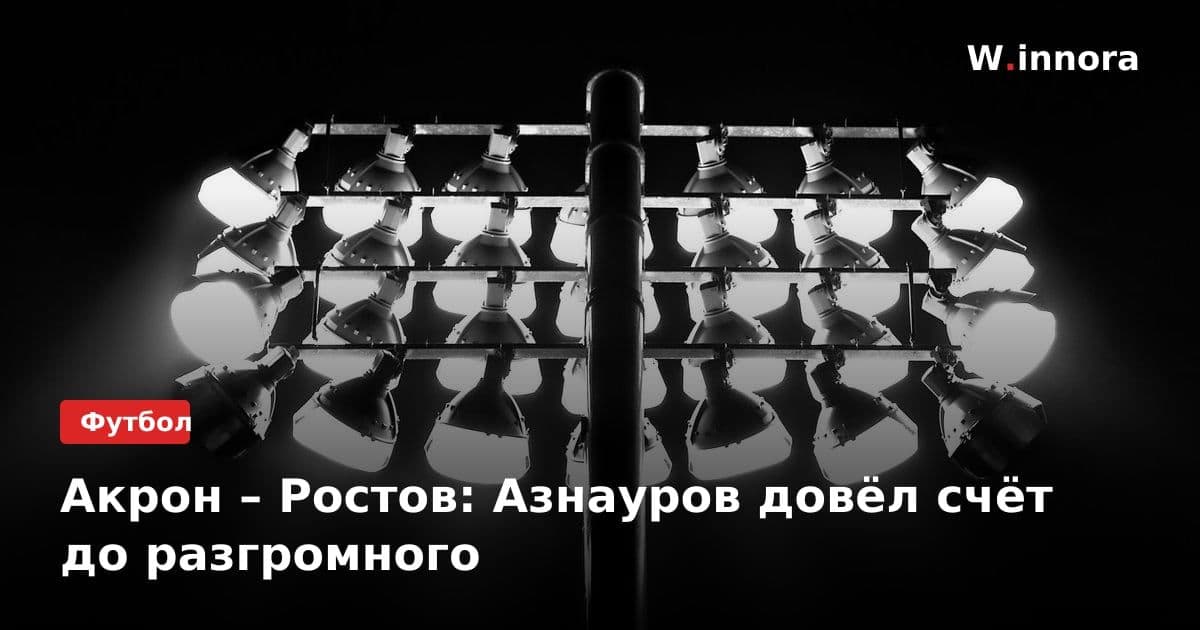 Акрон – Ростов: Азнауров довёл счёт до разгромного