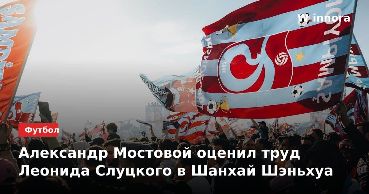 Александр Мостовой оценил труд Леонида Слуцкого в Шанхай Шэньхуа