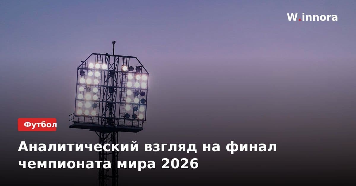 Аналитический взгляд на финал чемпионата мира 2026