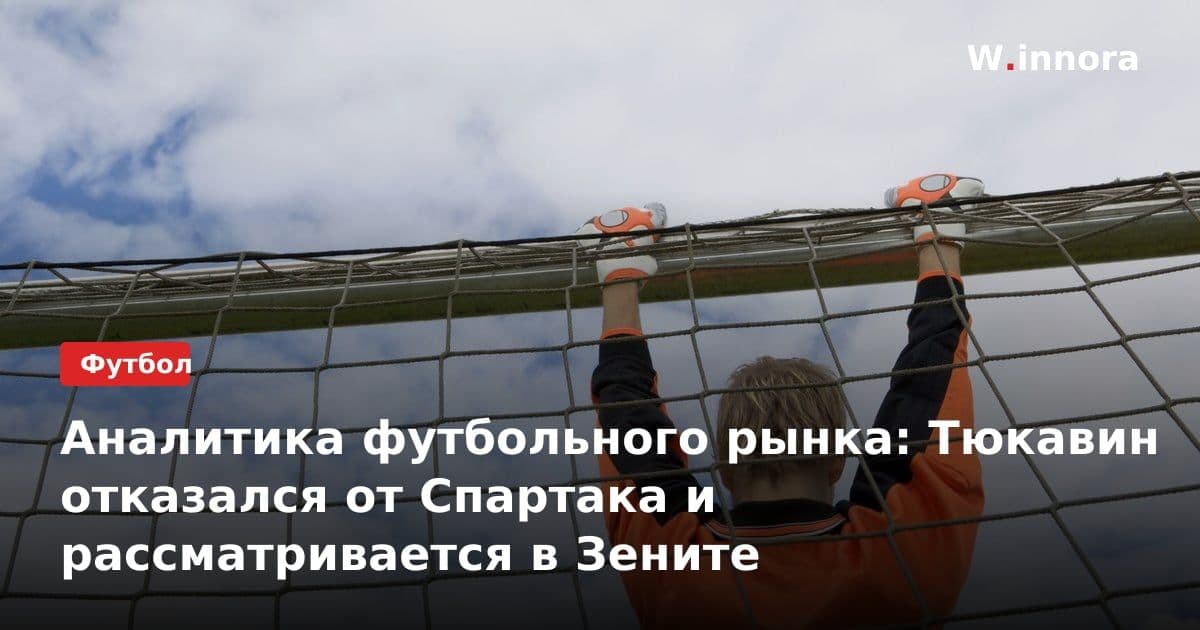 Аналитика футбольного рынка: Тюкавин отказался от Спартака и рассматривается в Зените