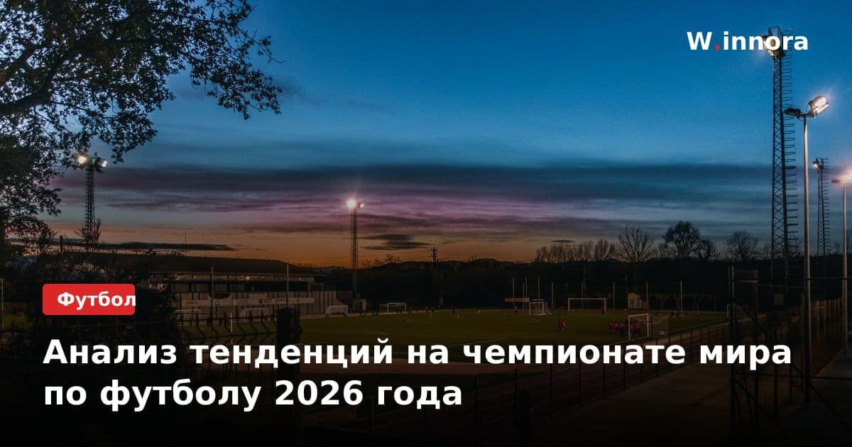 Анализ тенденций на чемпионате мира по футболу 2026 года