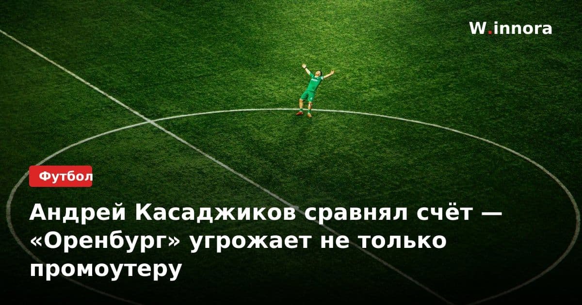 Андрей Касаджиков сравнял счёт — «Оренбург» угрожает не только промоутеру