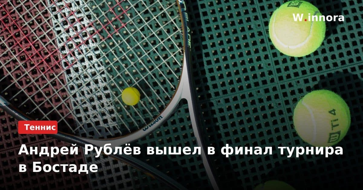 Андрей Рублёв вышел в финал турнира в Бостаде