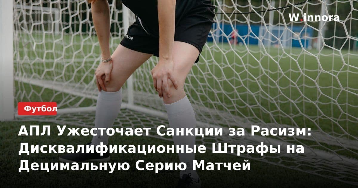 АПЛ Ужесточает Санкции за Расизм: Дисквалификационные Штрафы на Децимальную Серию Матчей