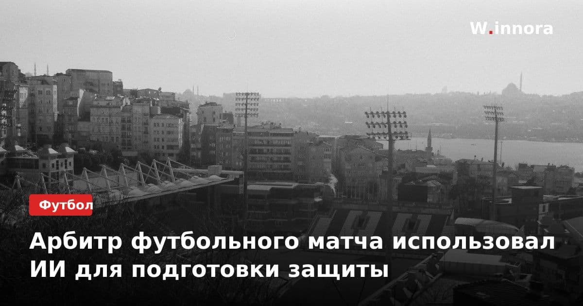 Арбитр футбольного матча использовал ИИ для подготовки защиты