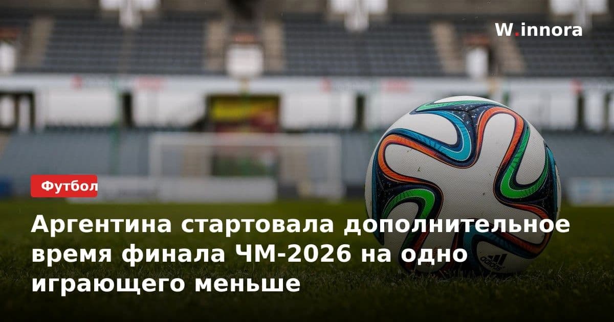 Аргентина стартовала дополнительное время финала ЧМ-2026 на одно играющего меньше