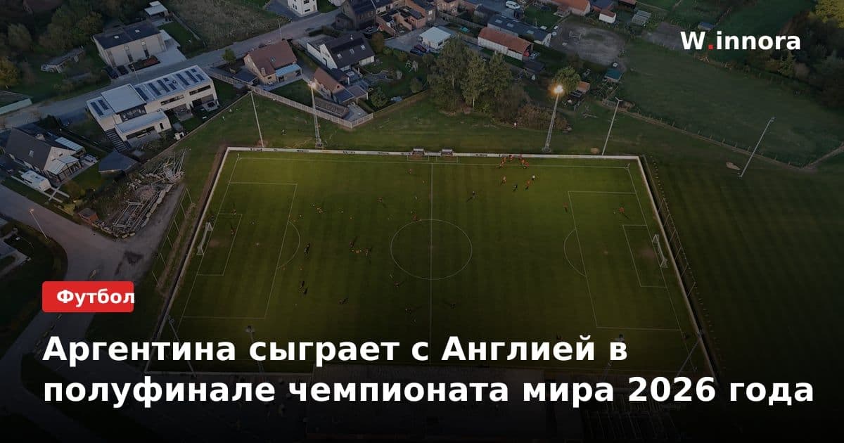 Аргентина сыграет с Англией в полуфинале чемпионата мира 2026 года