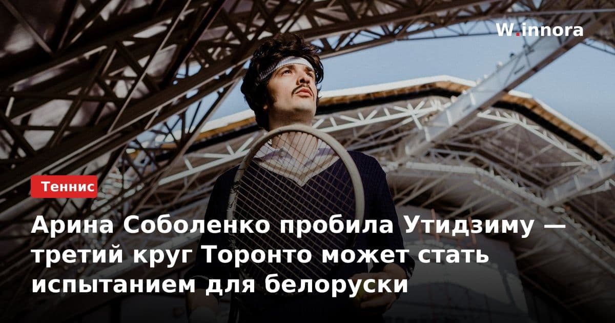 Арина Соболенко пробила Утидзиму — третий круг Торонто может стать испытанием для белоруски