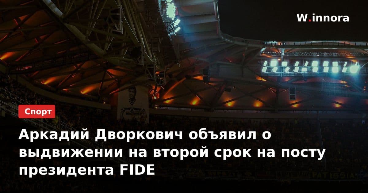 Аркадий Дворкович объявил о выдвижении на второй срок на посту президента FIDE