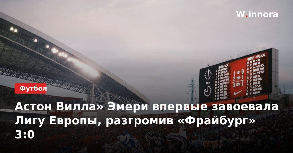 Астон Вилла» Эмери впервые завоевала Лигу Европы, разгромив «Фрайбург» 3:0