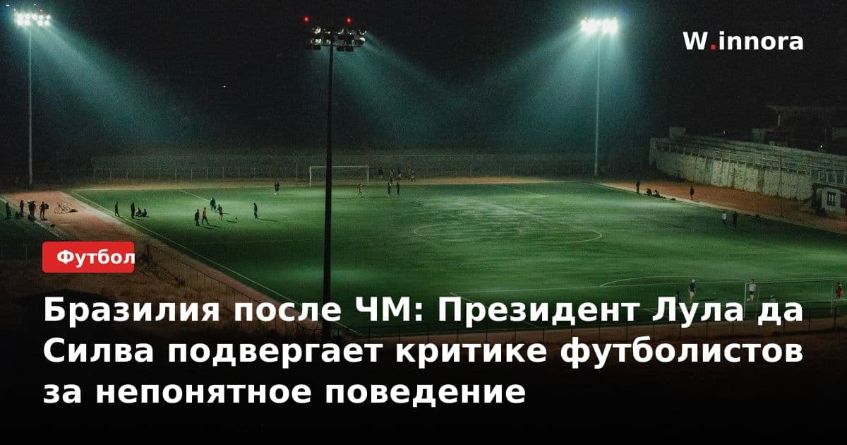 Бразилия после ЧМ: Президент Лула да Силва подвергает критике футболистов за непонятное поведение