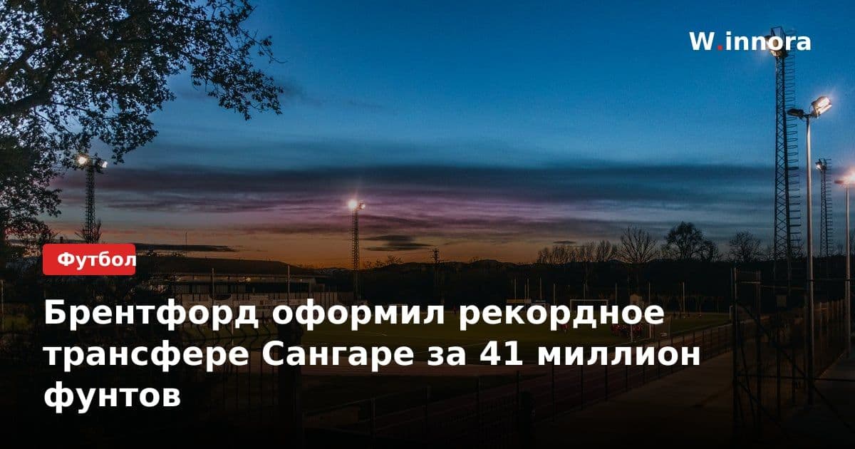 Брентфорд оформил рекордное трансфере Сангаре за 41 миллион фунтов