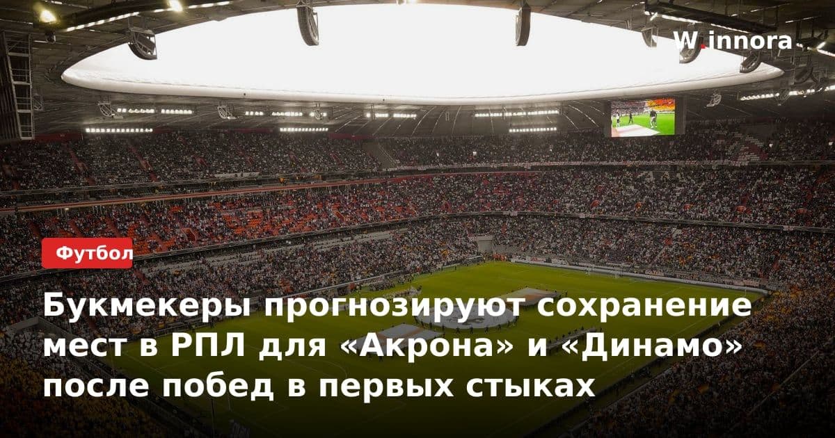 Букмекеры прогнозируют сохранение мест в РПЛ для «Акрона» и «Динамо» после побед в первых стыках