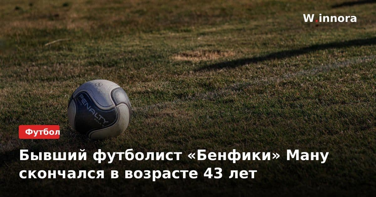 Бывший футболист «Бенфики» Ману скончался в возрасте 43 лет