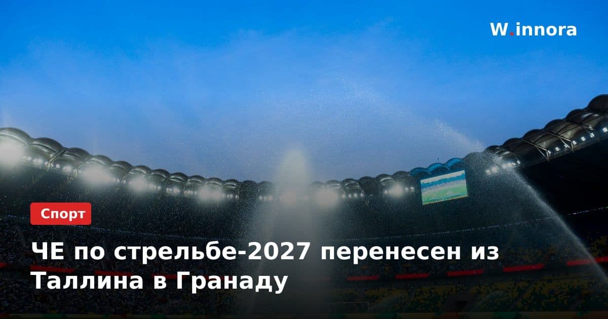 ЧЕ по стрельбе-2027 перенесен из Таллина в Гранаду