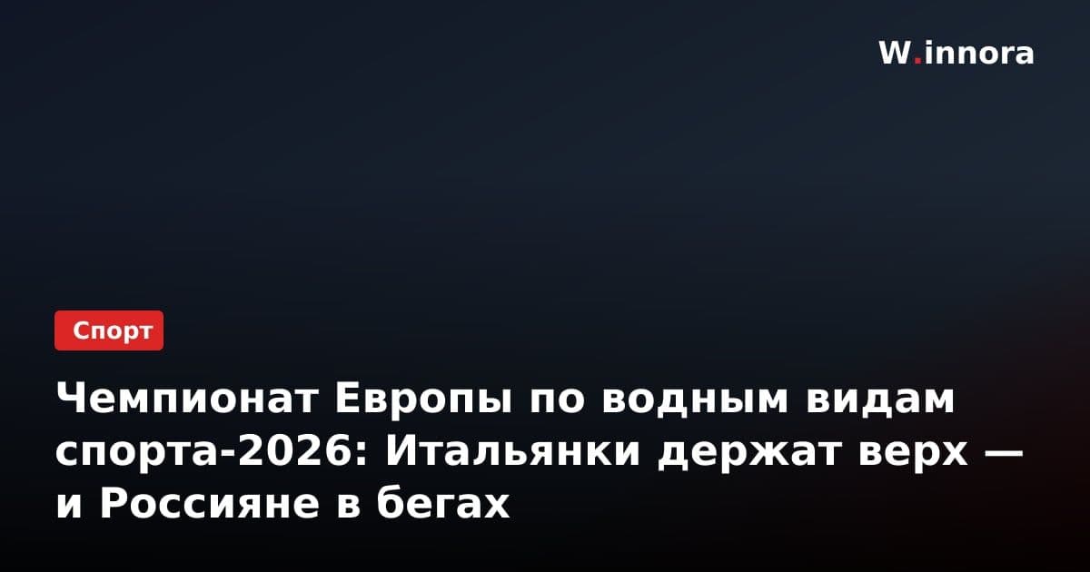 Чемпионат Европы по водным видам спорта-2026: Итальянки держат верх — и Россияне в бегах