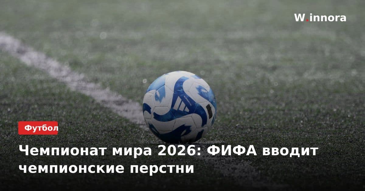 Чемпионат мира 2026: ФИФА вводит чемпионские перстни