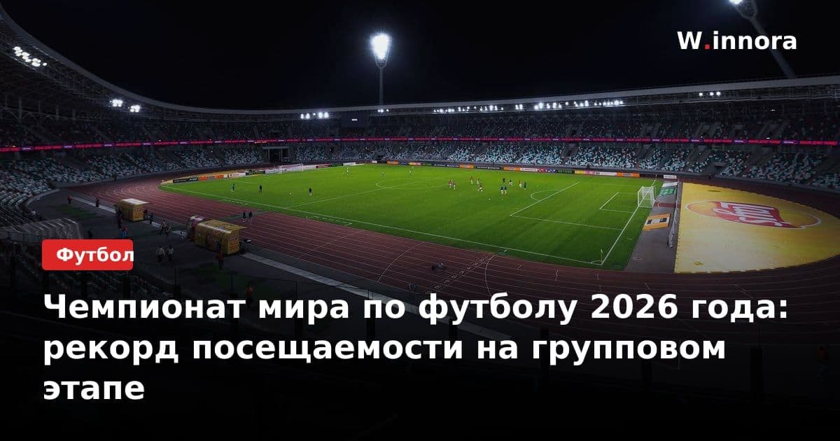 Чемпионат мира по футболу 2026 года: рекорд посещаемости на групповом этапе