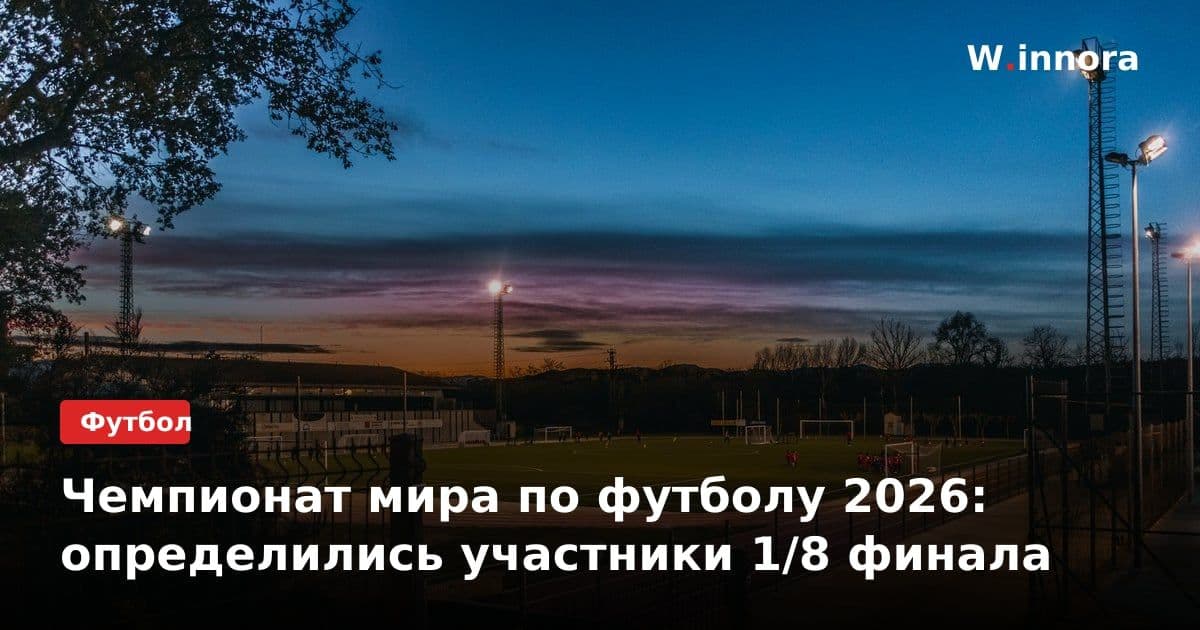 Чемпионат мира по футболу 2026: определились участники 1/8 финала