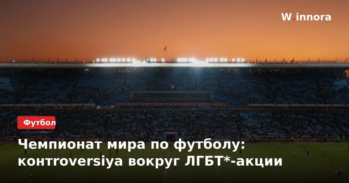 Чемпионат мира по футболу: контroversiya вокруг ЛГБТ*-акции