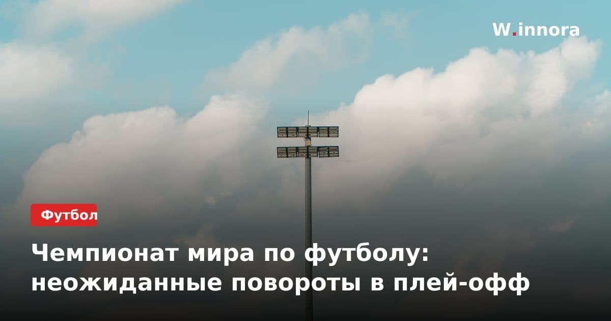 Чемпионат мира по футболу: неожиданные повороты в плей-офф