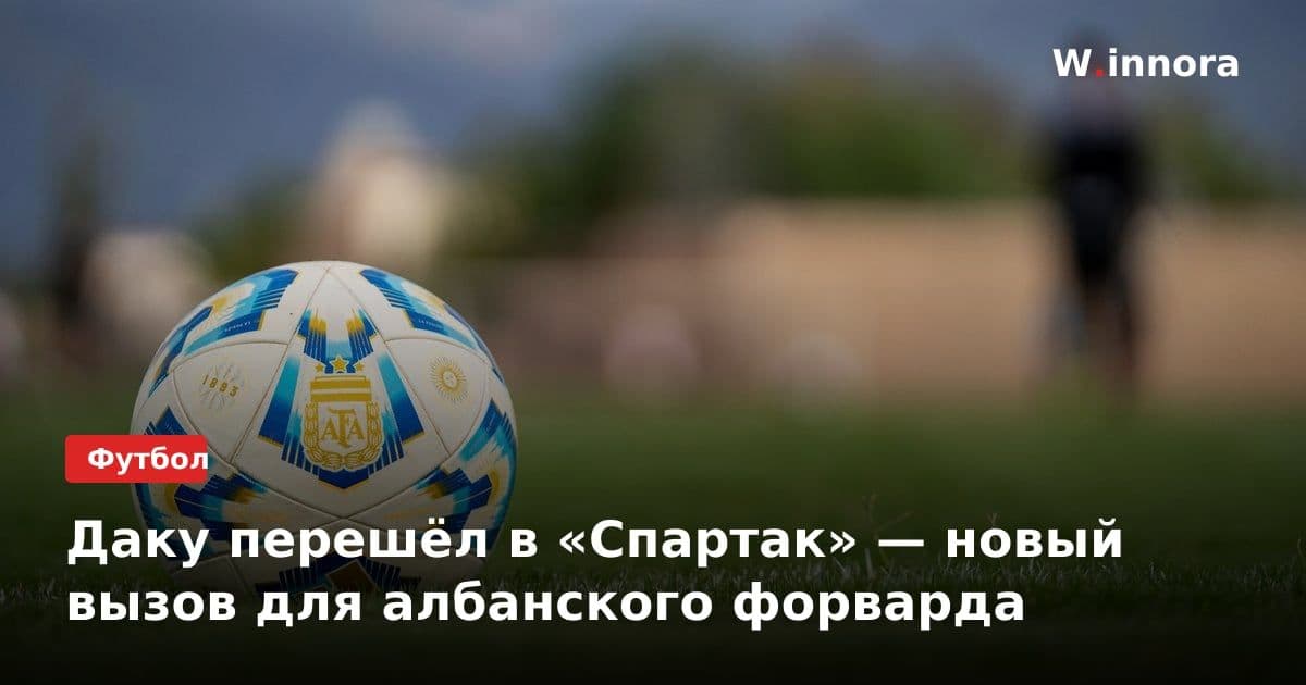Даку перешёл в «Спартак» — новый вызов для албанского форварда