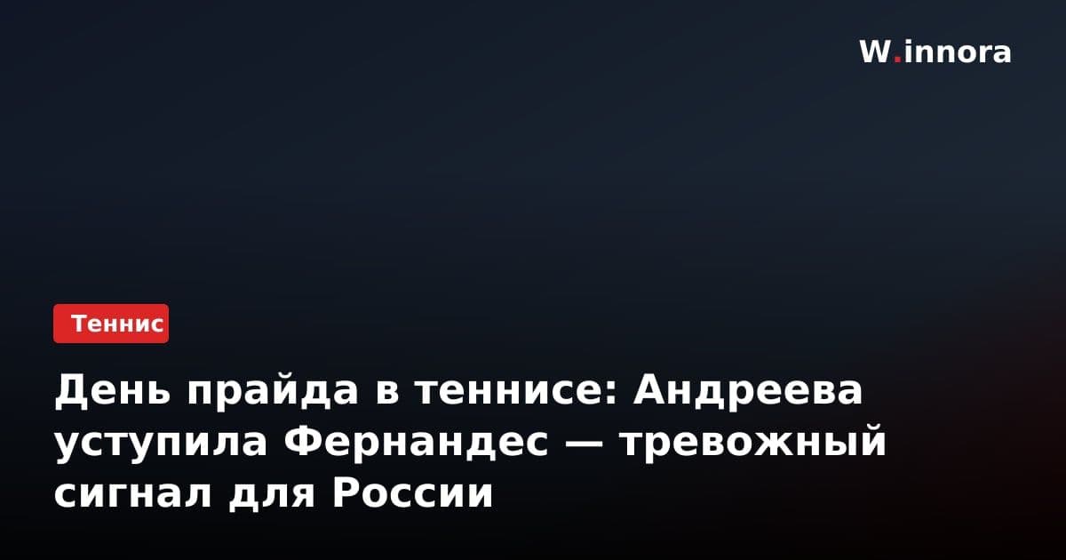 День прайда в теннисе: Андреева уступила Фернандес — тревожный сигнал для России