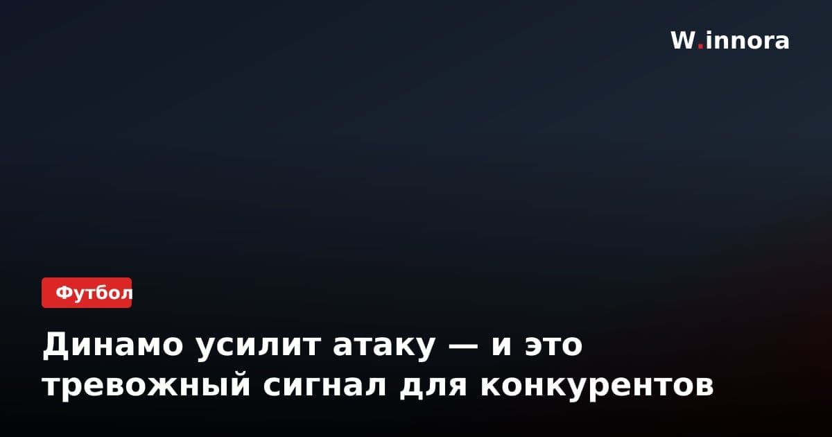 Динамо усилит атаку — и это тревожный сигнал для конкурентов