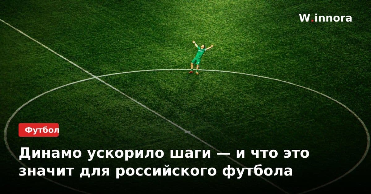 Динамо ускорило шаги — и что это значит для российского футбола