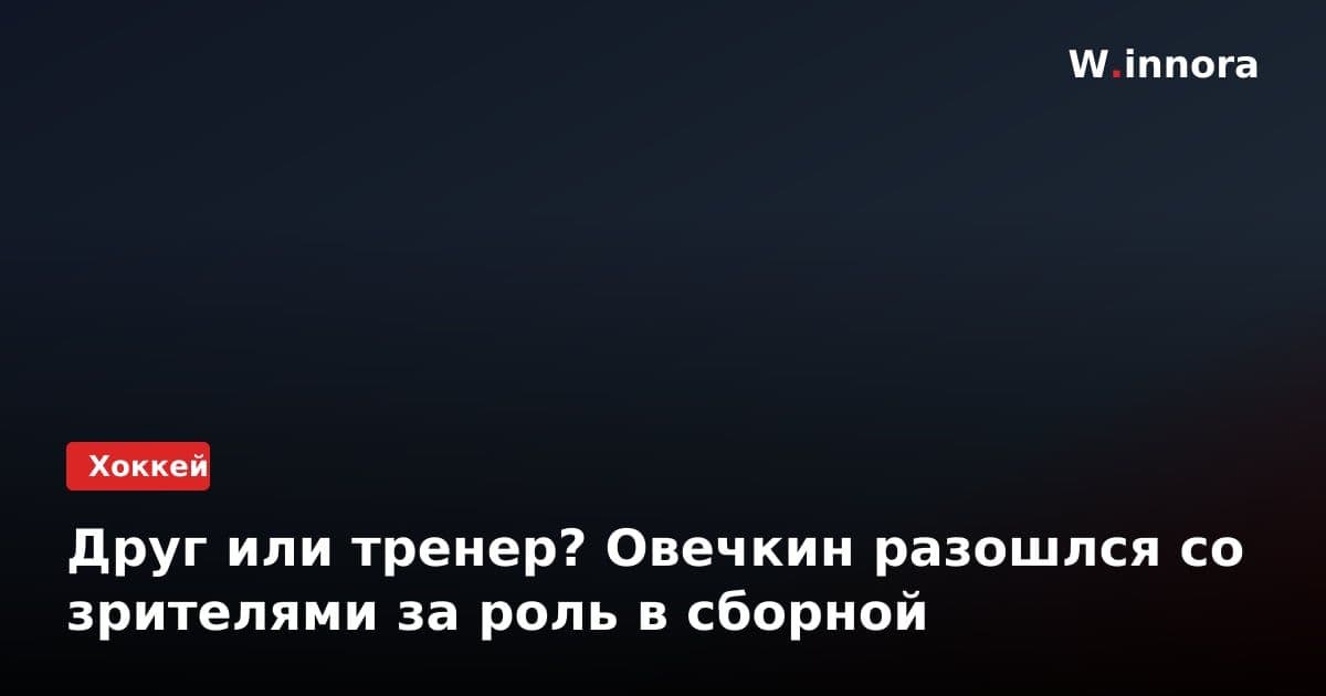 Друг или тренер? Овечкин разошлся со зрителями за роль в сборной