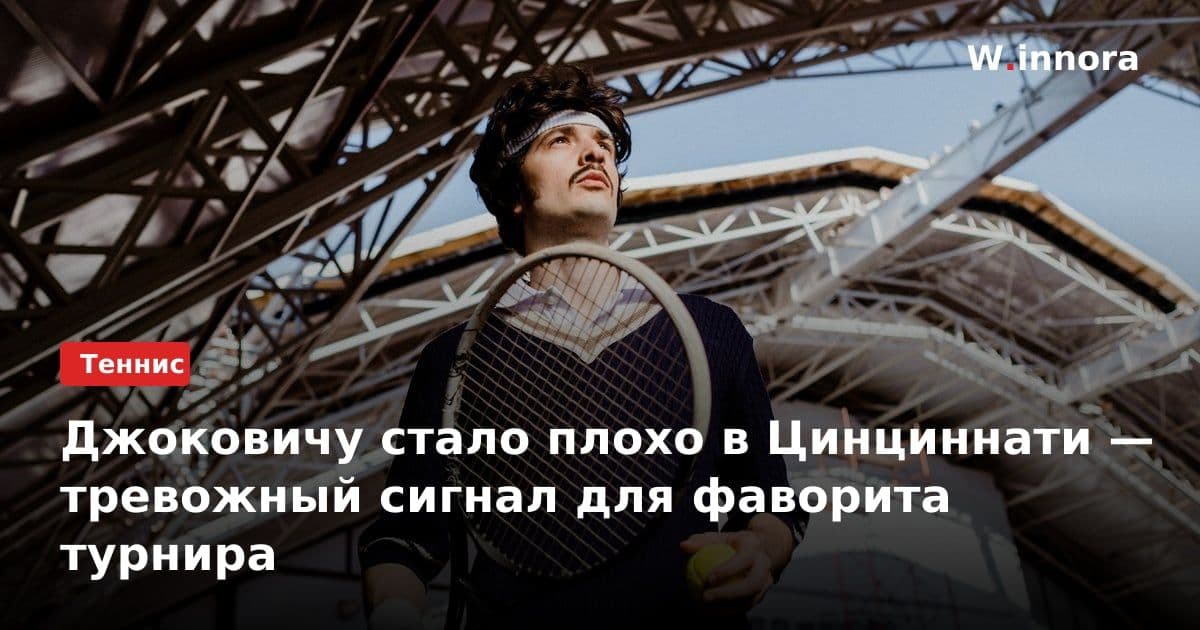 Джоковичу стало плохо в Цинциннати — тревожный сигнал для фаворита турнира