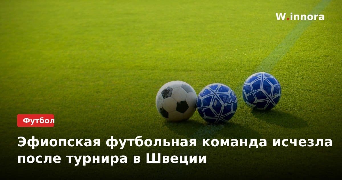 Эфиопская футбольная команда исчезла после турнира в Швеции