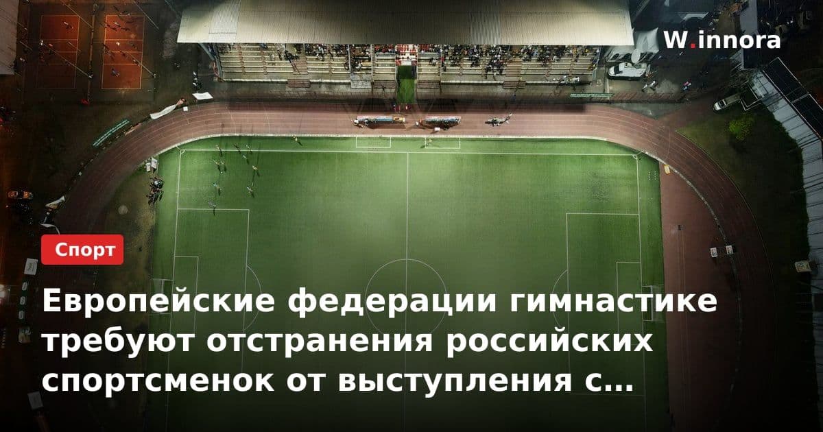 Европейские федерации гимнастике требуют отстранения российских спортсменок от выступления с флагом и гимном