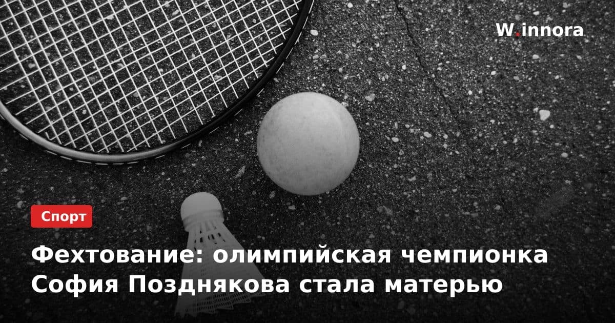 Фехтование: олимпийская чемпионка София Позднякова стала матерью