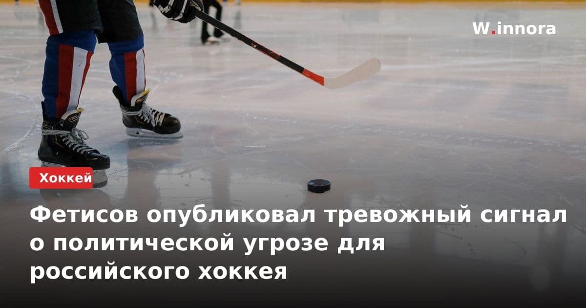 Фетисов опубликовал тревожный сигнал о политической угрозе для российского хоккея