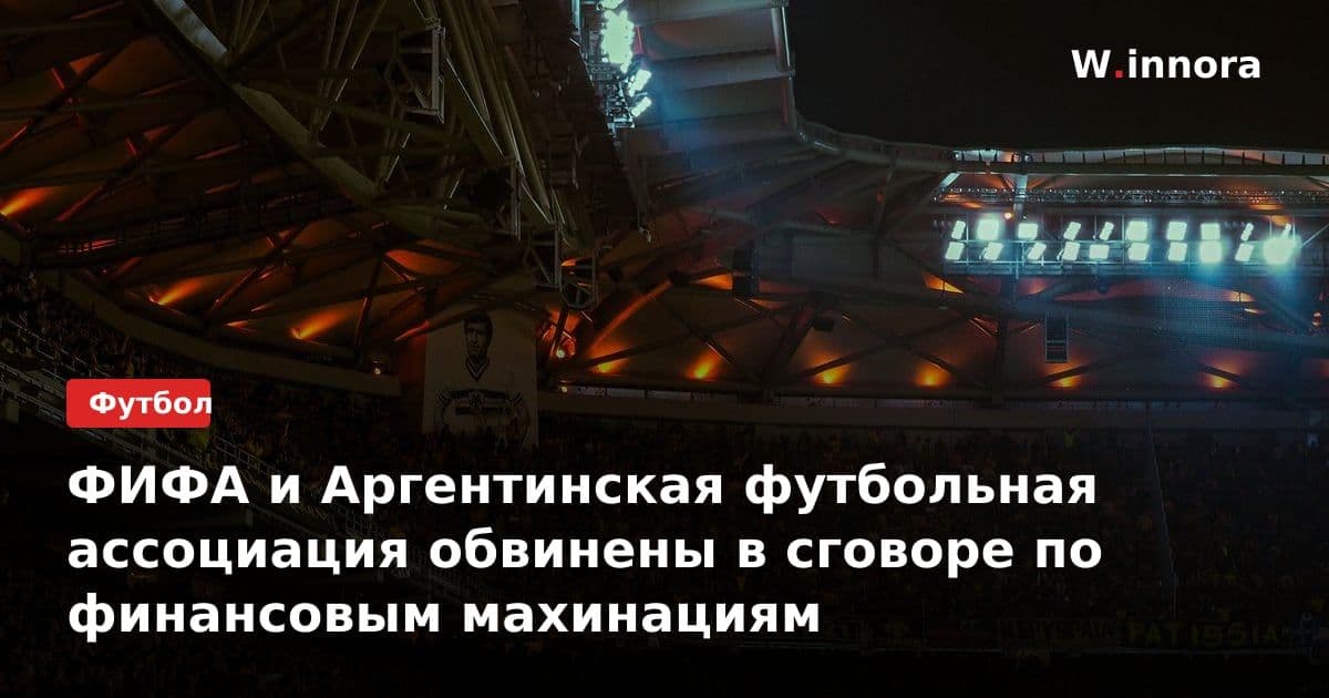 ФИФА и Аргентинская футбольная ассоциация обвинены в сговоре по финансовым махинациям