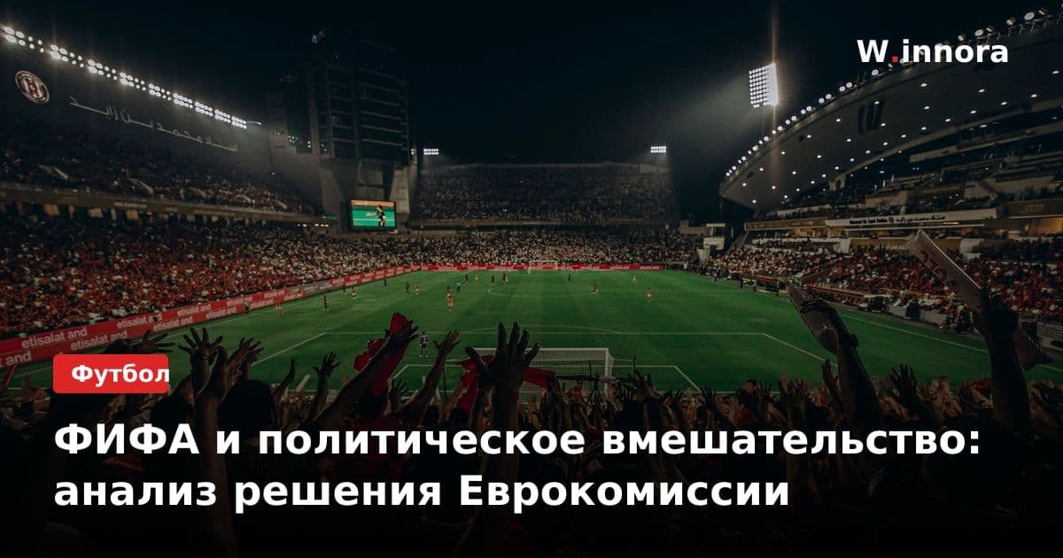 ФИФА и политическое вмешательство: анализ решения Еврокомиссии