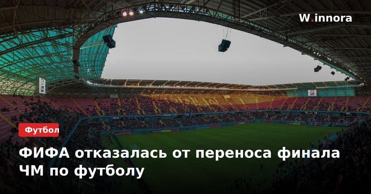 ФИФА отказалась от переноса финала ЧМ по футболу