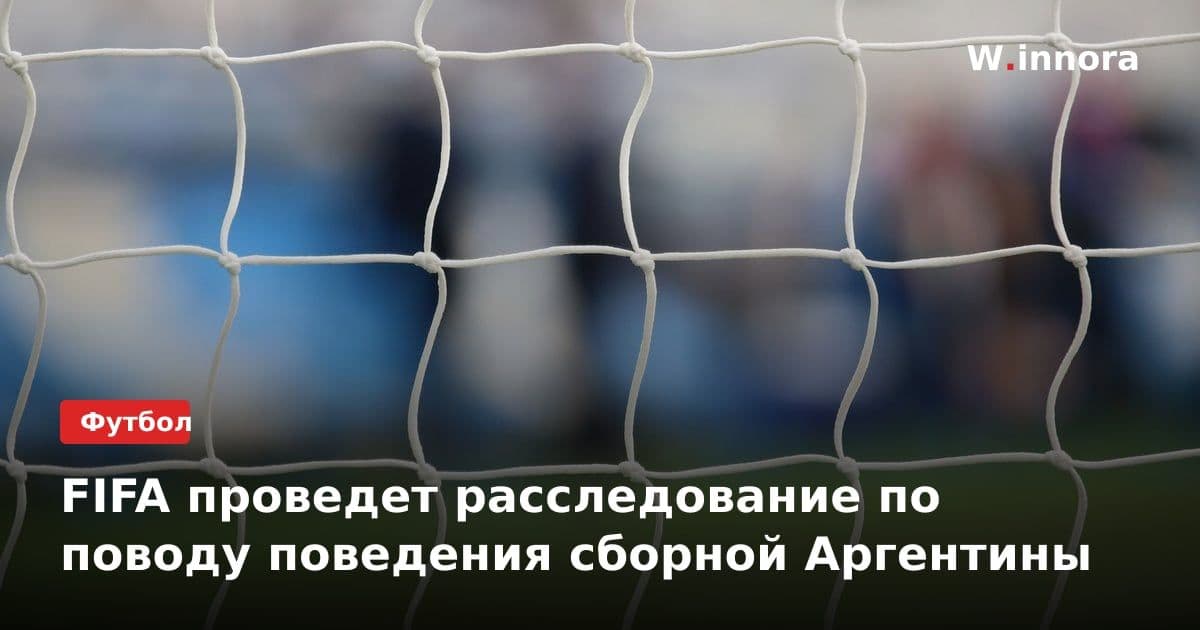 FIFA проведет расследование по поводу поведения сборной Аргентины