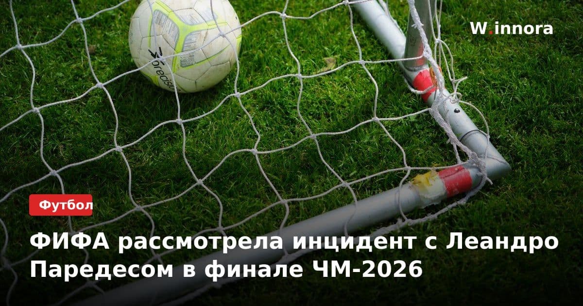 ФИФА рассмотрела инцидент с Леандро Паредесом в финале ЧМ-2026